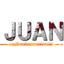 ＪＵＡＮ (¡¡¡Nankurunaisa!!!)