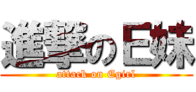 進撃のＥ妹 (attack on Egirl)
