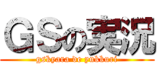 ＧＳの実況 (gskyara de yukkuri)