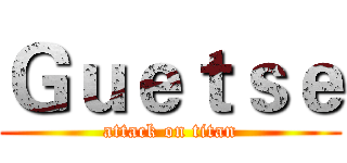 Ｇｕｅｔｓｅ (attack on titan)