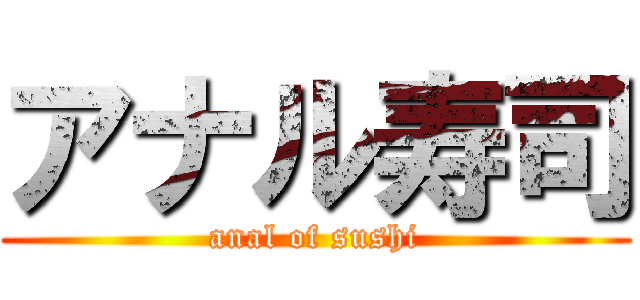 アナル寿司 (anal of sushi)