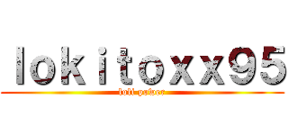 ｌｏｋｉｔｏｘｘ９５ (loli power)