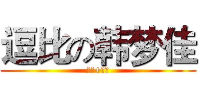 逗比の韩梦佳 (倾世+机智)
