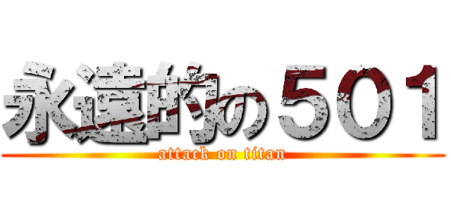 永遠的の５０１ (attack on titan)