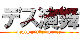 デス演舞 (death performance)