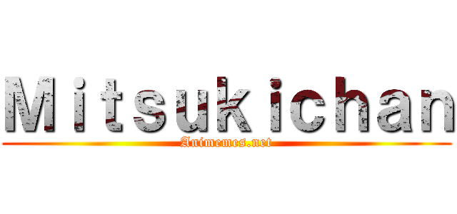 Ｍｉｔｓｕｋｉｃｈａｎ (Animemes.net)