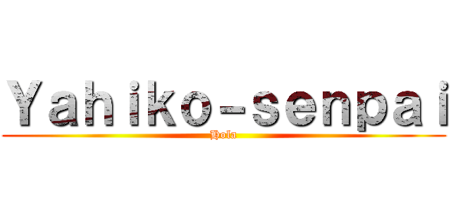 Ｙａｈｉｋｏ－ｓｅｎｐａｉ (Hola)