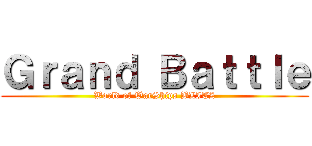 Ｇｒａｎｄ Ｂａｔｔｌｅ (World of WarShips BLITZ)