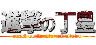 進撃の丁皇 (attack on the king of Dinter)