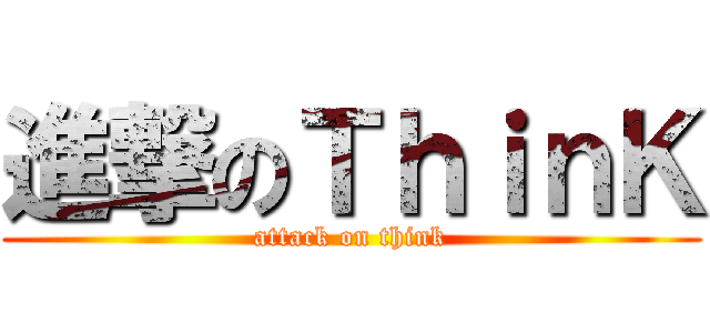進撃のＴｈｉｎＫ (attack on think)