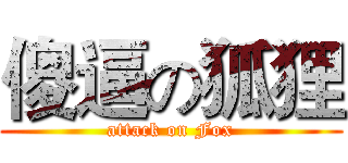 傻逼の狐狸 (attack on Fox)