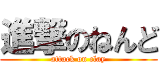 進撃のねんど (attack on clay)