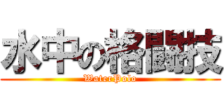水中の格闘技 (WaterPolo)