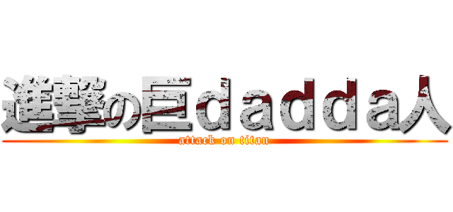進撃の巨ｄａｄｄａ人 (attack on titan)