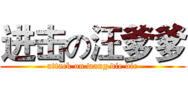 进击の汪爹爹 (attack on wang die die)