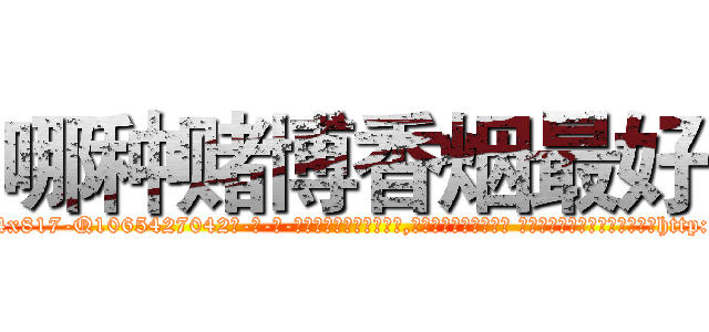 哪种赌博香烟最好 (哪种赌博香烟最好【电-话151x68344x817-Q1065427042元-吉-药-业】我们做的是长期生意,靠的是老客户长期支持 哪种赌博香烟最好在发表了一篇http://sngk.net/sQpktG

参考消息网我们做的是长期生意,靠的是老客户长期支持也许我们早该意识到，就连鲍勃·霍斯金斯（金球奖戏剧类电影男主角 
)