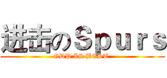 进击のＳｐｕｒｓ (GDP IS BEST )