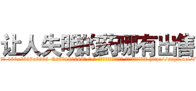 让人失明的药哪有出售 (让人失明的药哪有出售【电-186x2687x6963-Q278180069元-吉-药-业】我们做的是长期生意,靠的是老客户长期支持 http://sngk.net/70OM09
)