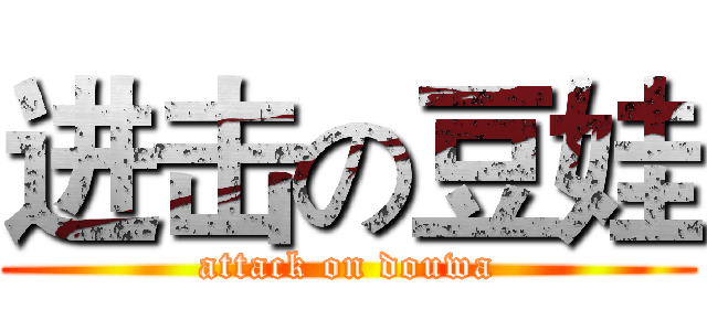 进击の豆娃 (attack on douwa)