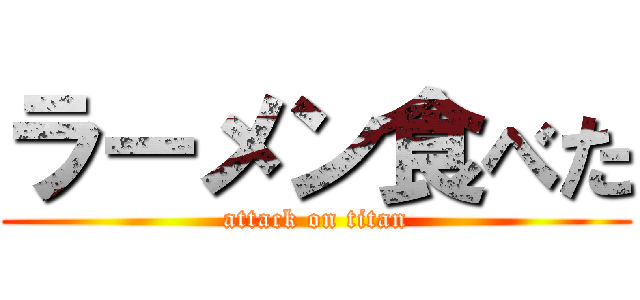 ラーメン食べた (attack on titan)