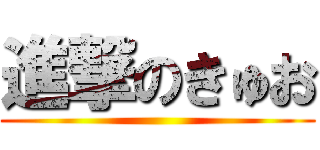 進撃のきゅお ()