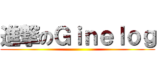 進撃のＧｉｎｅｌｏｇ ()