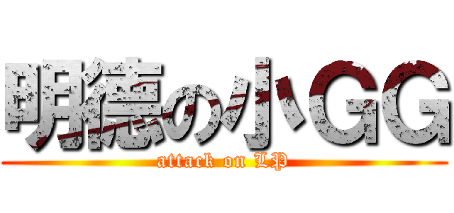 明德の小ＧＧ (attack on LP)