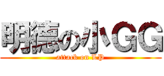 明德の小ＧＧ (attack on LP)