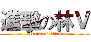 進擊の林Ｖ (attack on titan)