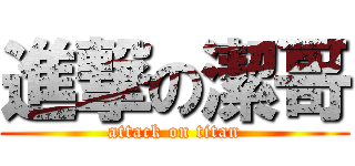 進撃の潔哥 (attack on titan)