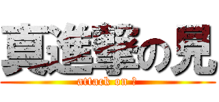 真進撃の見 (attack on ？)