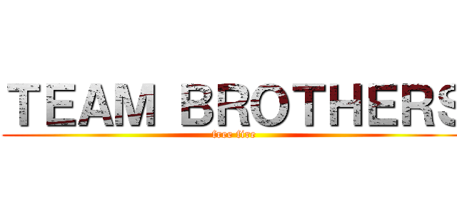 ＴＥＡＭ ＢＲＯＴＨＥＲＳ (free fire)