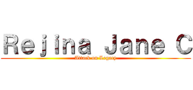 Ｒｅｊｉｎａ Ｊａｎｅ Ｃ (Attack on Legacy)