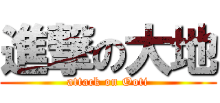 進撃の大地 (attack on Ooti)