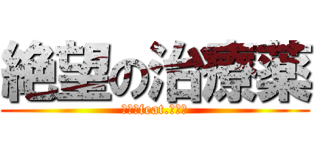 絶望の治療薬 (スズムfeat.そらる)