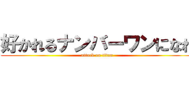 好かれるナンバーワンになれ (attack on titan)