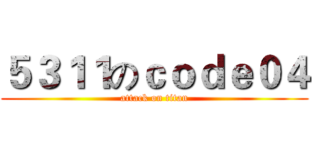 ５３１１のｃｏｄｅ０４ (attack on titan)