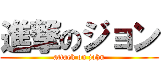 進撃のジョン (attack on john)