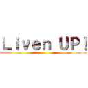 Ｌｉｖｅｎ ＵＰ！ ()