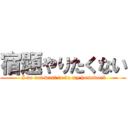 宿題やりたくない ( I do not want to do my homework)