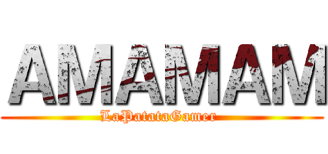 ＡＭＡＭＡＭ (LaPatataGamer )