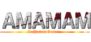 ＡＭＡＭＡＭ (LaPatataGamer )