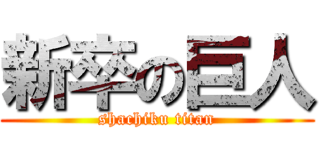 新卒の巨人 (shachiku titan)