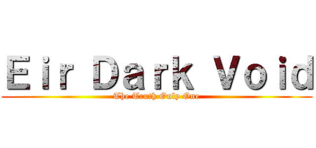 Ｅｉｒ Ｄａｒｋ Ｖｏｉｄ (The Truth Only One)