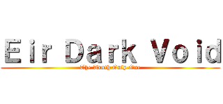 Ｅｉｒ Ｄａｒｋ Ｖｏｉｄ (The Truth Only One)