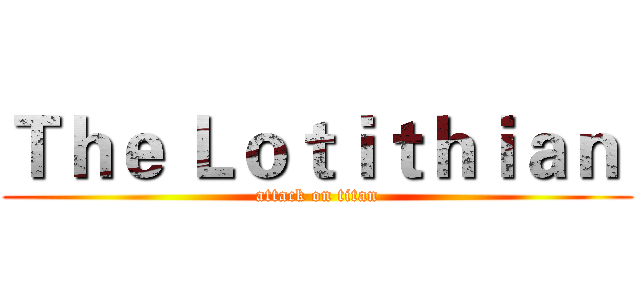 Ｔｈｅ Ｌｏｔｉｔｈｉａｎ  (attack on titan)