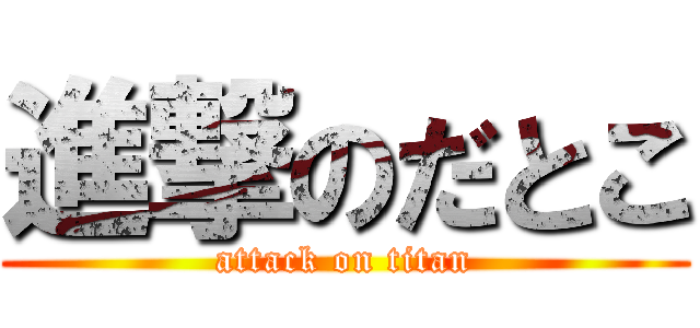 進撃のだとこ (attack on titan)