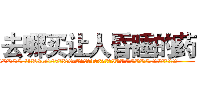 去哪买让人昏睡的药 (去哪买让人昏睡的药【电.话156x1318x7580-Q1991936399鑫宏药业】我们做的是长期生意,靠的是老客户长期支持
参考消息网2月20日报道 韩媒称，“剩女多、离婚率高的城市，房价一定会上涨。”这是中国经济学家金岩石2016年12月参加在上海举行的房地产相关论坛时说的话。
)