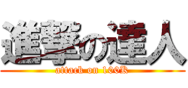 進撃の達人 (attack on 100K)