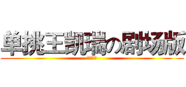 单挑王凯瑞の剧场版 (我是凯瑞)